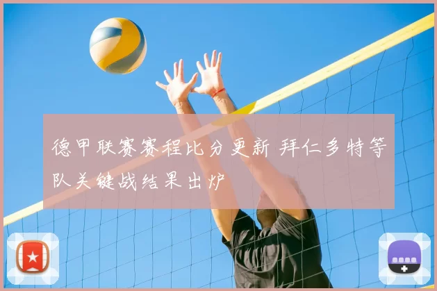 德甲联赛赛程比分更新 拜仁多特等队关键战结果出炉