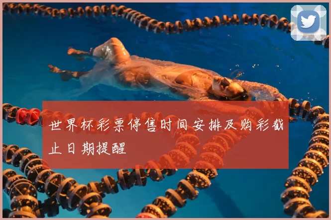 世界杯彩票停售时间安排及购彩截止日期提醒