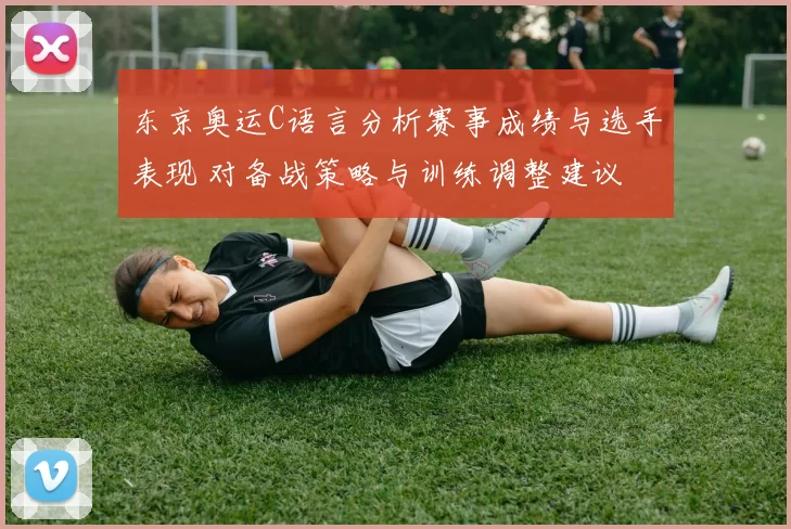东京奥运C语言分析赛事成绩与选手表现 对备战策略与训练调整建议