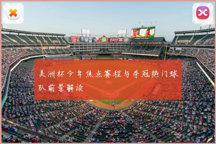 美洲杯今年焦点赛程与夺冠热门球队前景解读