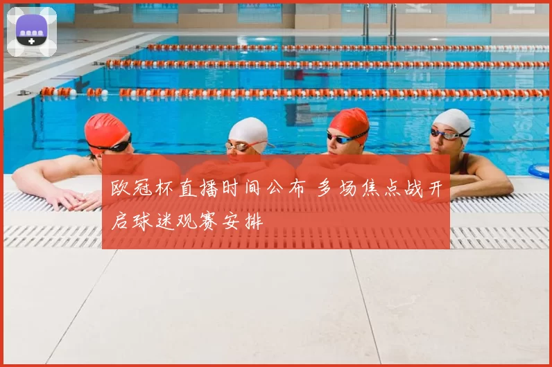 欧冠杯直播时间公布 多场焦点战开启球迷观赛安排