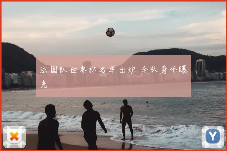 法国队世界杯名单出炉 全队身价曝光